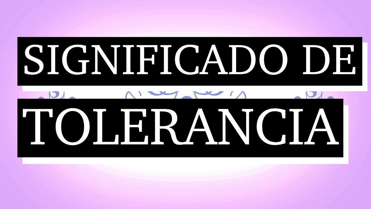 Tolerancia: 5 claves para promover la comprensión en 2025 13 significado de tolerancia